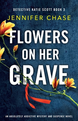 Flowers on Her Grave: An absolutely addictive mystery and suspense novel - Jennifer Chase