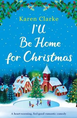 I'll Be Home for Christmas: A heartwarming feel good romantic comedy - Karen Clarke