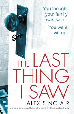 The Last Thing I Saw: A gripping psychological thriller with a twist that will take your breath away - Alex Sinclair