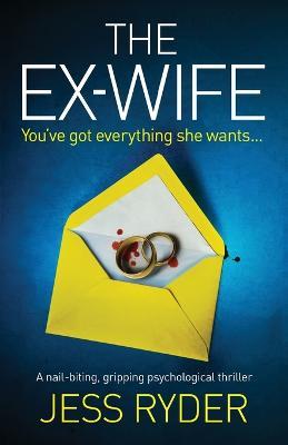 The Ex-Wife: A nail biting gripping psychological thriller - Jess Ryder
