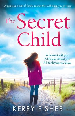 The Secret Child: A gripping novel of family secrets that will leave you in tears - Kerry Fisher