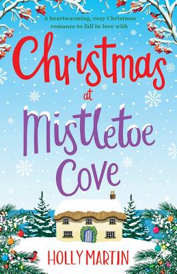 Christmas at Mistletoe Cove: A heartwarming, cosy Christmas romance to fall in love with - Holly Martin