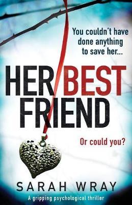 Her Best Friend: A gripping psychological thriller - Sarah Wray