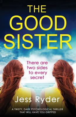 The Good Sister: A twisty, dark psychological thriller that will have you gripped - Jess Ryder