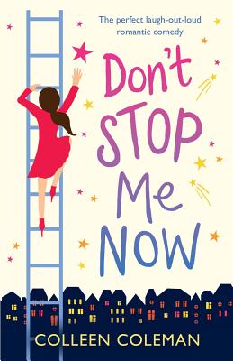 Don't Stop Me Now: The perfect laugh out loud romantic comedy - Colleen Coleman