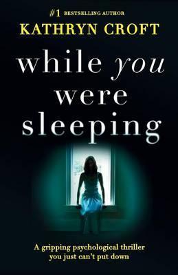 While You Were Sleeping: A gripping psychological thriller you just can't put down - Kathryn Croft