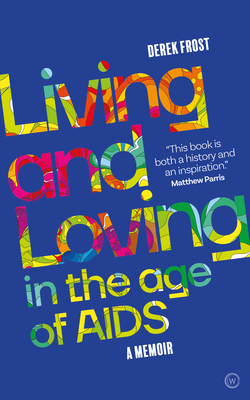 Living and Loving in the Age of AIDS: A Memoir - Derek Frost