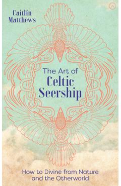 Coperta cărții 'The Art of Celtic Seership: How to Divine from Nature and the Otherworld - Caitlin Matthews'