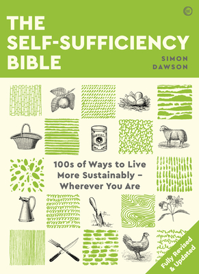 The Self-Sufficiency Bible: 100s of Ways to Live More Sustainably Wherever You Are - Simon Dawson