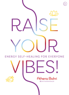 Raise Your Vibes!: Energy Self-Healing for Everyone - Athena Bahri
