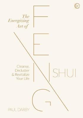 The Energizing Art of Feng Shui: Cleanse, Declutter and Revitalize Your Life - Paul Darby