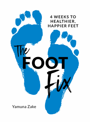 The Foot Fix: 4 Weeks to Healthier, Happier Feet - Yamuna Zake