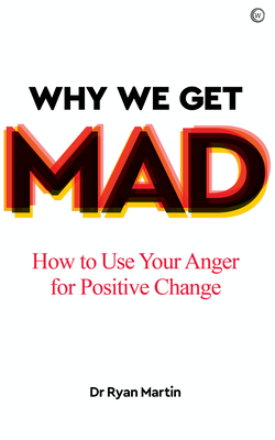Why We Get Mad: How to Use Your Anger for Positive Change - Ryan Martin