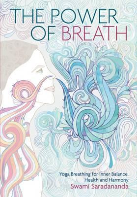 The Power of Breath: The Art of Breathing Well for Harmony, Happiness and Health - Swami Saradananda