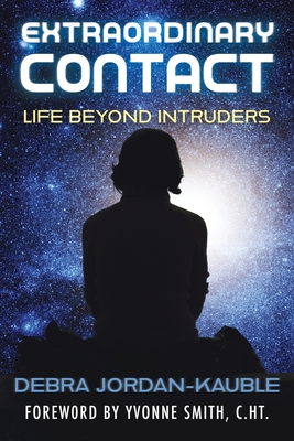Extraordinary Contact: Life Beyond Intruders - Debra Jordan-kauble