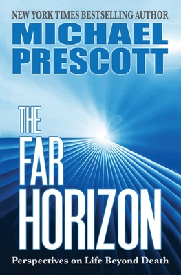 The Far Horizon: Perspectives on Life Beyond Death - Michael Prescott