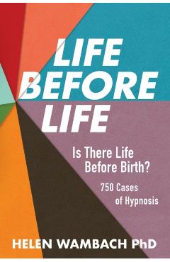 Life Before Life: Is There Life Before Birth? 750 Cases of Hypnosis - Helen Wambach
