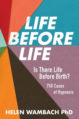 Life Before Life: Is There Life Before Birth? 750 Cases of Hypnosis - Helen Wambach