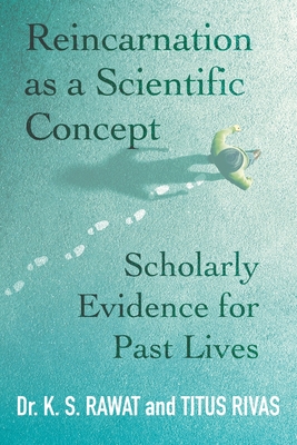 Reincarnation as a Scientific Concept: Scholarly Evidence for Past Lives - K. S. Rawat