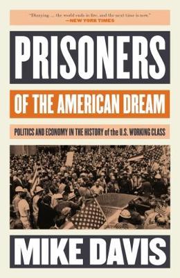 Prisoners of the American Dream: Politics and Economy in the History of the Us Working Class - Mike Davis