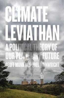 Climate Leviathan: A Political Theory of Our Planetary Future - Joel Wainwright