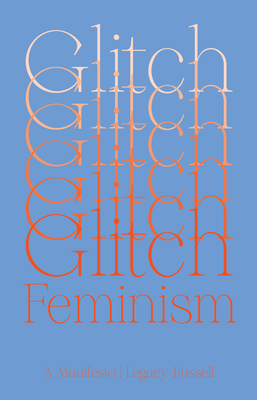 Glitch Feminism: A Manifesto - Legacy Russell