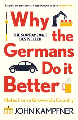 Why the Germans Do It Better: Notes from a Grown-Up Country - John Kampfner
