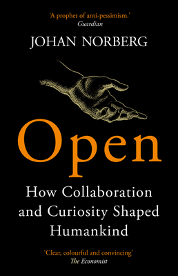 Open: How Collaboration and Curiosity Shaped Humankind - Johan Norberg
