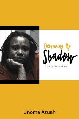 Embracing My Shadow: Growing up lesbian in Nigeria - Unoma Azuah