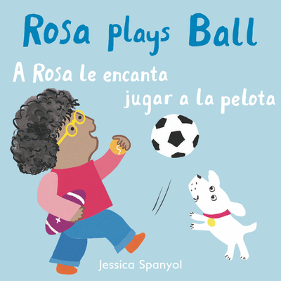 Rosa Plays Ball/A Rosa Le Encanta Jugar a la Pelota - Jessica Spanyol