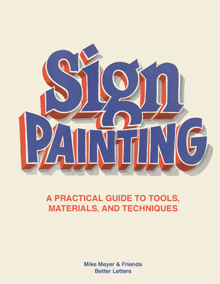 The Sign Painting: A Practical Guide to Tools, Materials, and Techniques - Mike Meyer