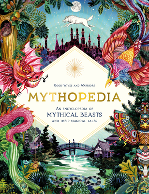 Mythopedia: An Encyclopedia of Mythical Beasts and Their Magical Tales - Good Wives And Warriors