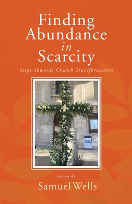 Finding Abundance in Scarcity: Steps Towards Church Transformation A HeartEdge Handbook - Samuel Wells