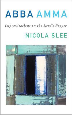 Abba Amma: Improvisations on the Lord's Prayer - Nicola Slee