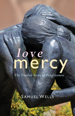 Love Mercy: The Twelve Steps of Forgiveness - Samuel Wells