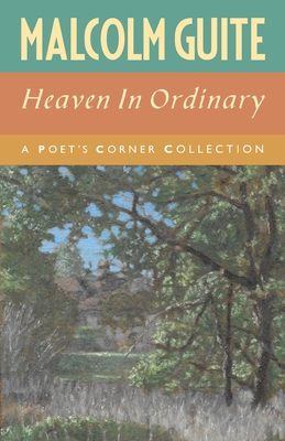 Heaven in Ordinary: A Poet's Corner Collection - Malcolm Guite