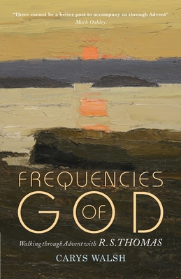 Frequencies of God: Walking through Advent with R S Thomas - Carys Walsh