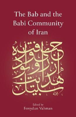 The Bab and the Babi Community of Iran - Fereydun Vahman