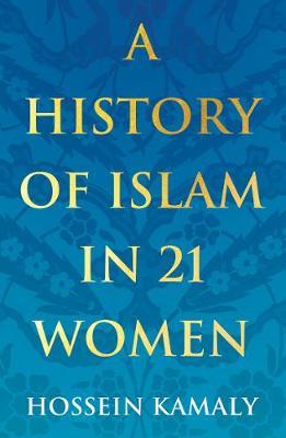 A History of Islam in 21 Women - Hossein Kamaly