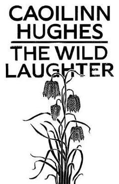 Coperta cărții 'The Wild Laughter: Winner of the 2021 Encore Award - Caoilinn Hughes'