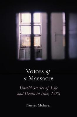 Voices of a Massacre: Untold Stories of Life and Death in Iran, 1988 - Nasser Mohajer