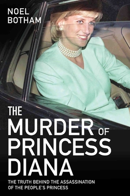 The Murder of Princess Diana: The Truth Behind the Assassination of the People's Princess - Noel Botham
