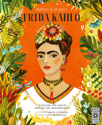 Portrait of an Artist: Frida Kahlo: Discover the Artist Behind the Masterpieces - Lucy Brownridge