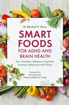 Smart Foods for ADHD and Brain Health: How Nutrition Influences Cognitive Function, Behaviour and Mood - Rachel Gow