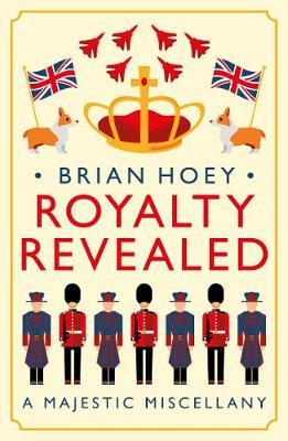 Royalty Revealed: A Majestic Miscellany - Brian Hoey