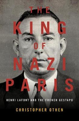 The King of Nazi Paris: Henri LaFont and the French Gestapo - Othen Christopher