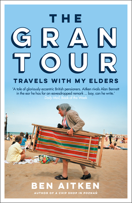 The Gran Tour: Travels with My Elders - Ben Aitken