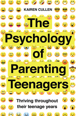 The Psychology of Parenting Teenagers: Thriving Throughout Their Teenage Years - Kairen Cullen