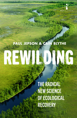 Rewilding: The Radical New Science of Ecological Recovery - Paul Jepson