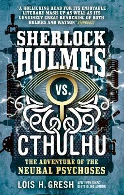 Sherlock Holmes vs. Cthulhu: The Adventure of the Neural Psychoses - Lois H. Gresh